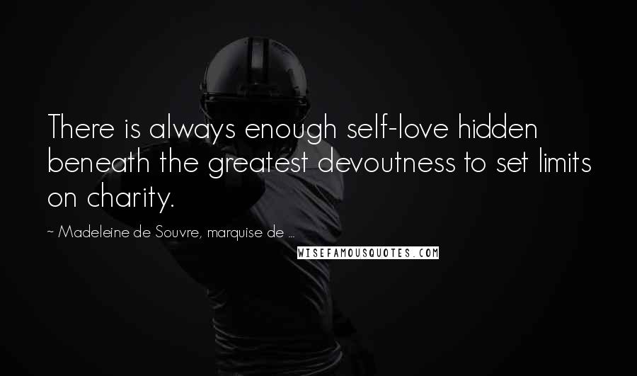 Madeleine De Souvre, Marquise De ... Quotes: There is always enough self-love hidden beneath the greatest devoutness to set limits on charity.