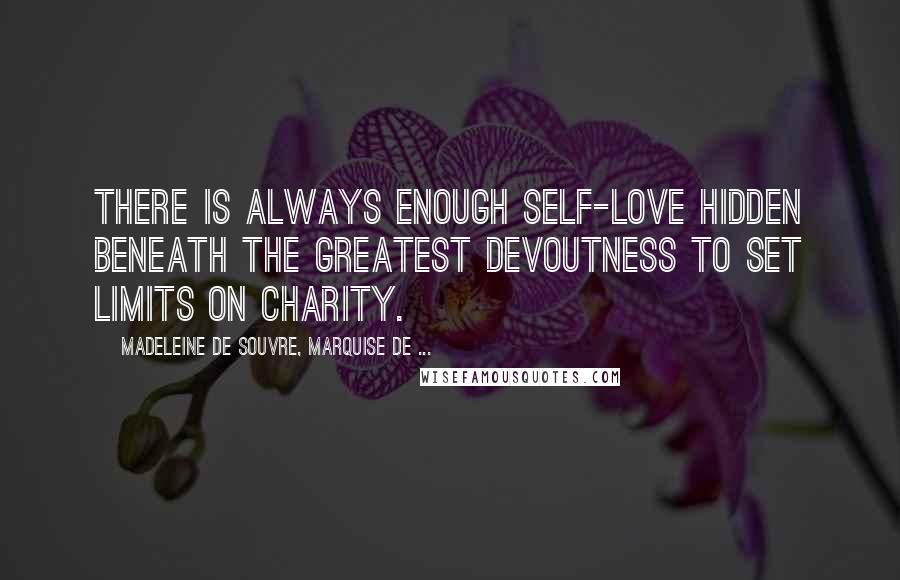 Madeleine De Souvre, Marquise De ... Quotes: There is always enough self-love hidden beneath the greatest devoutness to set limits on charity.