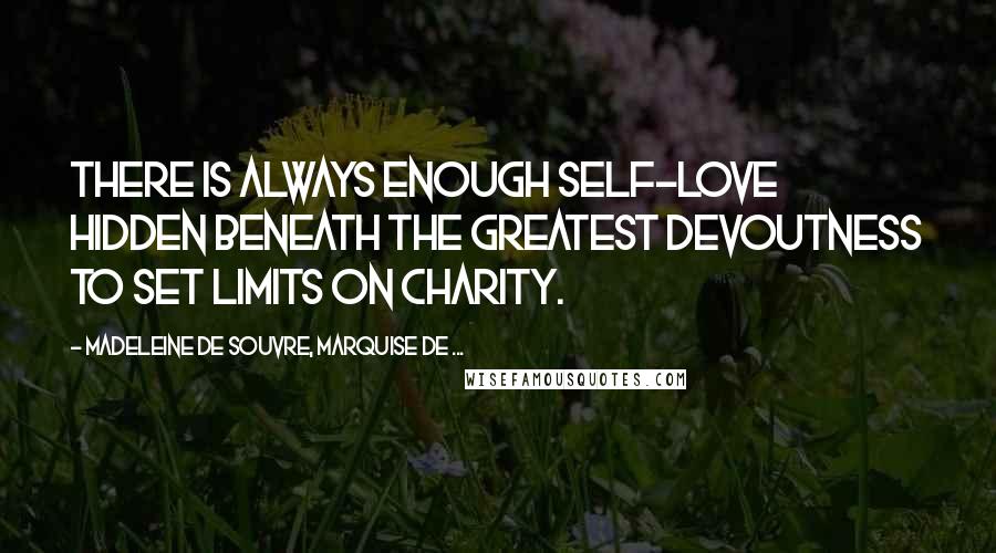 Madeleine De Souvre, Marquise De ... Quotes: There is always enough self-love hidden beneath the greatest devoutness to set limits on charity.