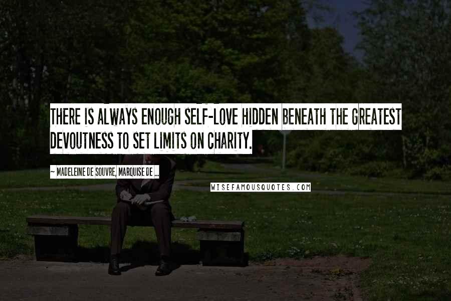 Madeleine De Souvre, Marquise De ... Quotes: There is always enough self-love hidden beneath the greatest devoutness to set limits on charity.