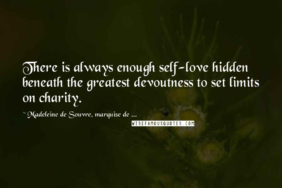 Madeleine De Souvre, Marquise De ... Quotes: There is always enough self-love hidden beneath the greatest devoutness to set limits on charity.