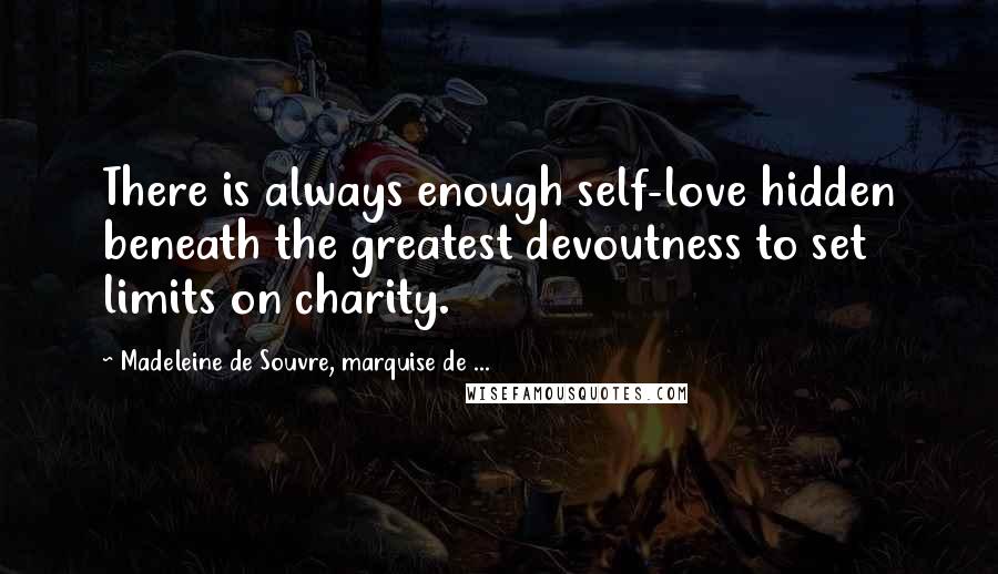 Madeleine De Souvre, Marquise De ... Quotes: There is always enough self-love hidden beneath the greatest devoutness to set limits on charity.