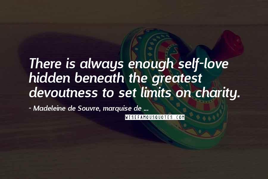 Madeleine De Souvre, Marquise De ... Quotes: There is always enough self-love hidden beneath the greatest devoutness to set limits on charity.