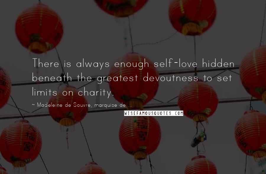 Madeleine De Souvre, Marquise De ... Quotes: There is always enough self-love hidden beneath the greatest devoutness to set limits on charity.