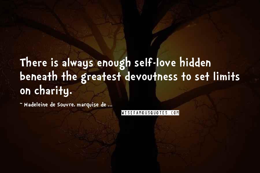 Madeleine De Souvre, Marquise De ... Quotes: There is always enough self-love hidden beneath the greatest devoutness to set limits on charity.