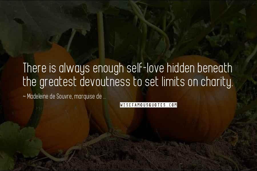 Madeleine De Souvre, Marquise De ... Quotes: There is always enough self-love hidden beneath the greatest devoutness to set limits on charity.