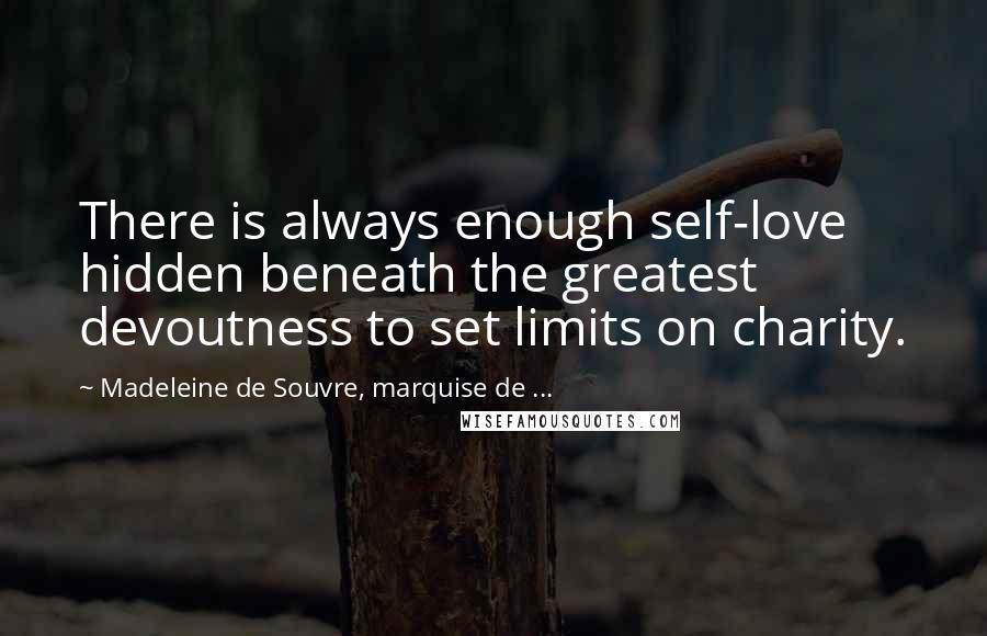 Madeleine De Souvre, Marquise De ... Quotes: There is always enough self-love hidden beneath the greatest devoutness to set limits on charity.