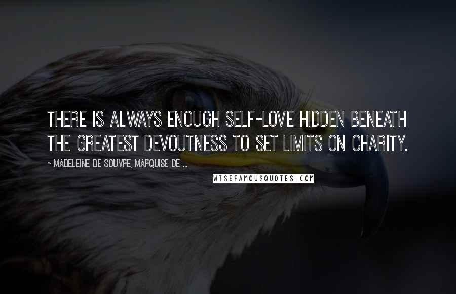 Madeleine De Souvre, Marquise De ... Quotes: There is always enough self-love hidden beneath the greatest devoutness to set limits on charity.