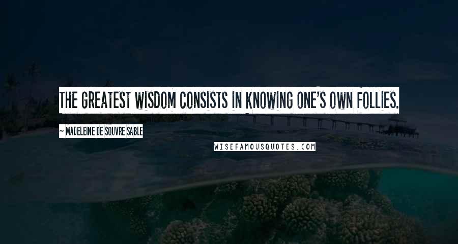 Madeleine De Souvre Sable Quotes: The greatest wisdom consists in knowing one's own follies.