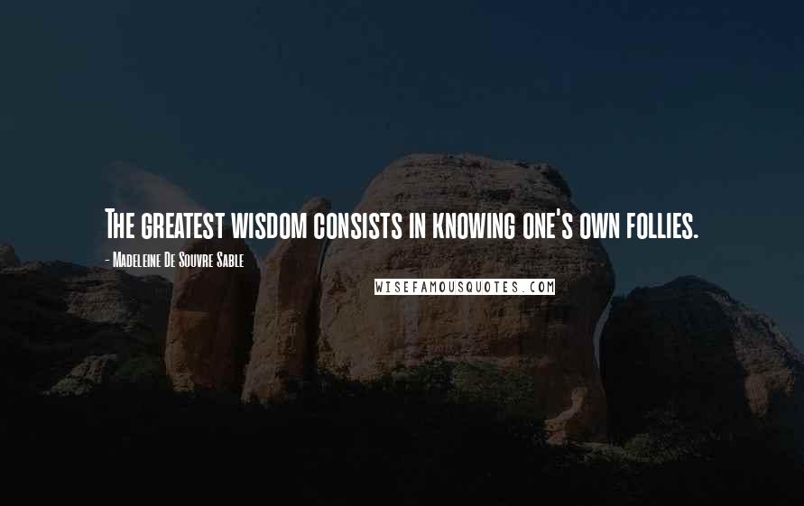 Madeleine De Souvre Sable Quotes: The greatest wisdom consists in knowing one's own follies.