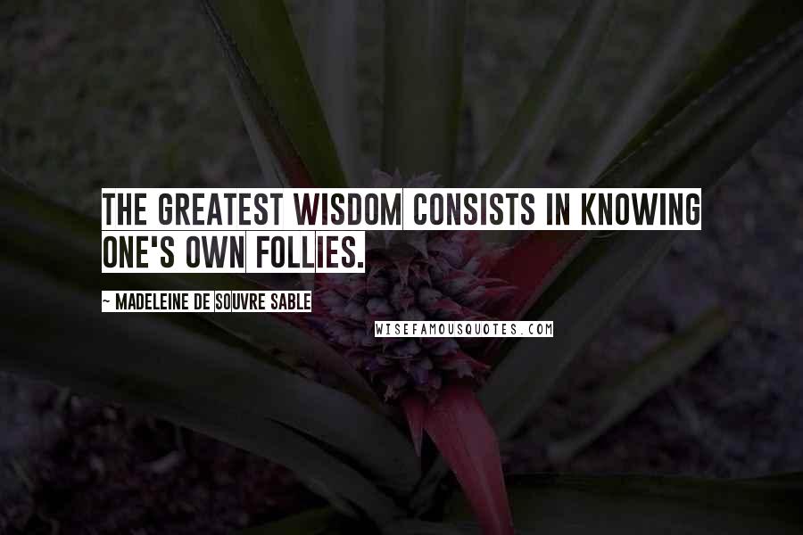 Madeleine De Souvre Sable Quotes: The greatest wisdom consists in knowing one's own follies.
