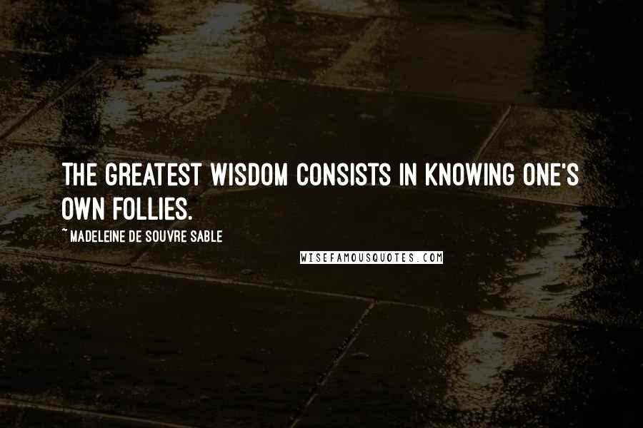 Madeleine De Souvre Sable Quotes: The greatest wisdom consists in knowing one's own follies.
