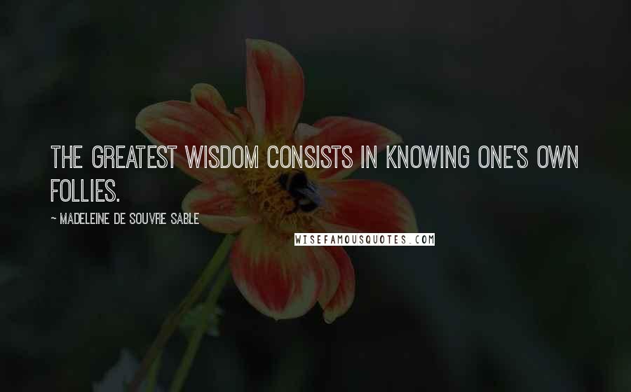 Madeleine De Souvre Sable Quotes: The greatest wisdom consists in knowing one's own follies.