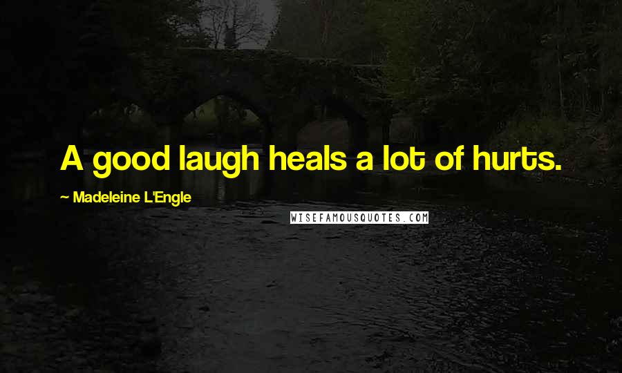 Madeleine L'Engle Quotes: A good laugh heals a lot of hurts.