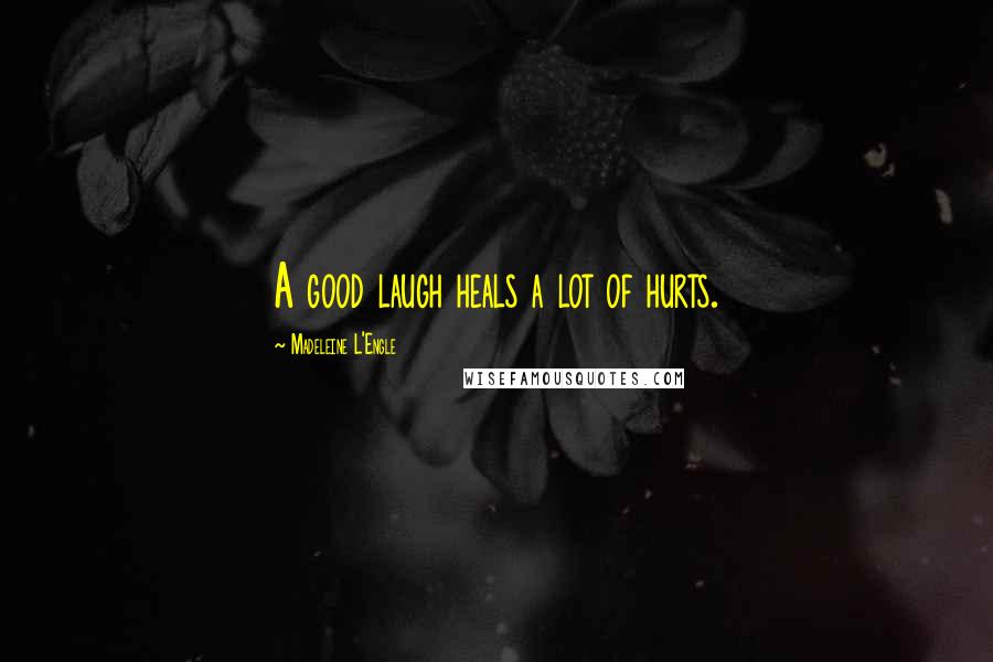 Madeleine L'Engle Quotes: A good laugh heals a lot of hurts.