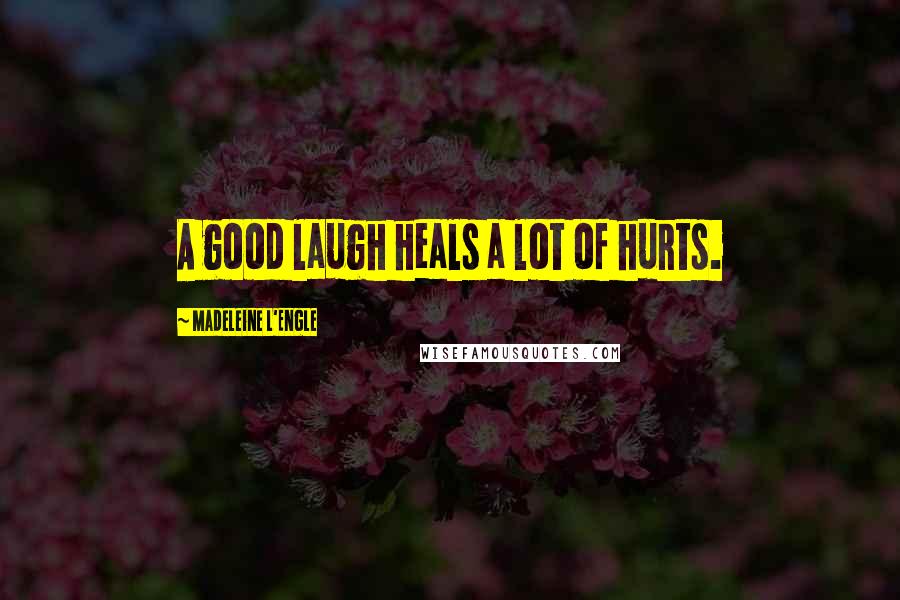 Madeleine L'Engle Quotes: A good laugh heals a lot of hurts.