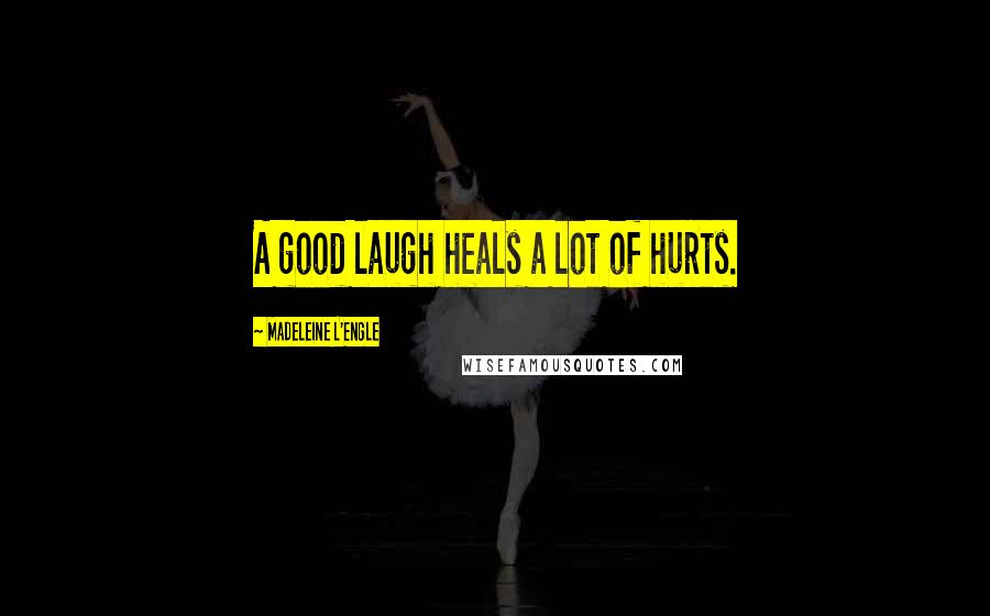 Madeleine L'Engle Quotes: A good laugh heals a lot of hurts.