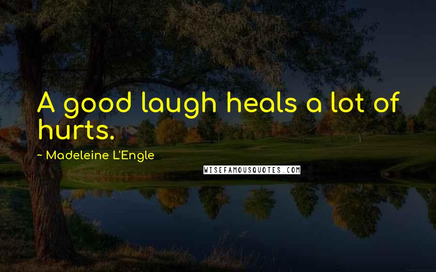 Madeleine L'Engle Quotes: A good laugh heals a lot of hurts.