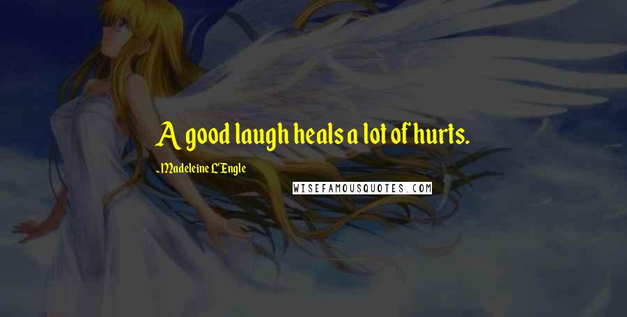 Madeleine L'Engle Quotes: A good laugh heals a lot of hurts.