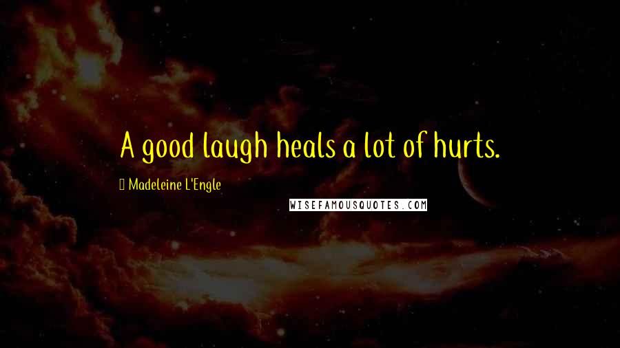 Madeleine L'Engle Quotes: A good laugh heals a lot of hurts.