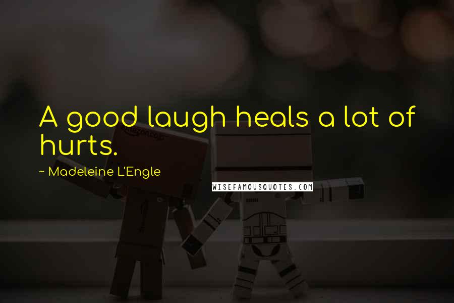 Madeleine L'Engle Quotes: A good laugh heals a lot of hurts.