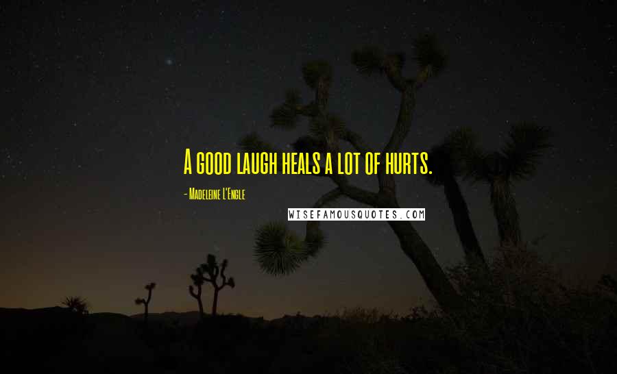 Madeleine L'Engle Quotes: A good laugh heals a lot of hurts.