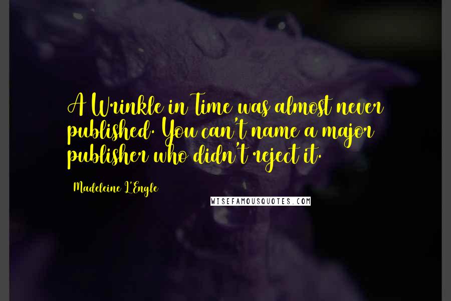 Madeleine L'Engle Quotes: A Wrinkle in Time was almost never published. You can't name a major publisher who didn't reject it.