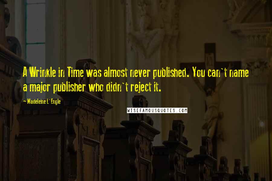 Madeleine L'Engle Quotes: A Wrinkle in Time was almost never published. You can't name a major publisher who didn't reject it.