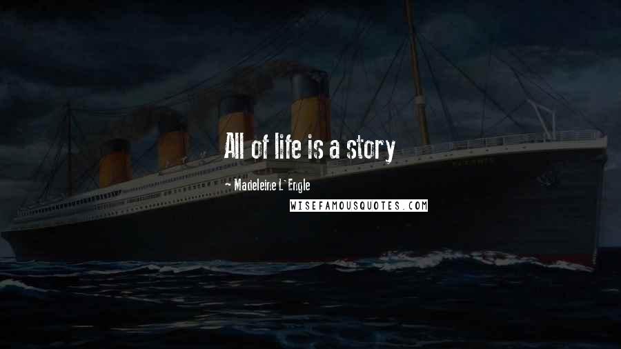 Madeleine L'Engle Quotes: All of life is a story