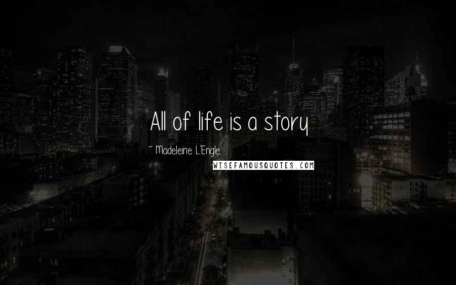 Madeleine L'Engle Quotes: All of life is a story