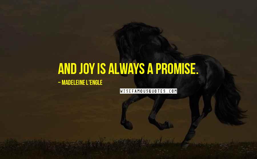 Madeleine L'Engle Quotes: And joy is always a promise.