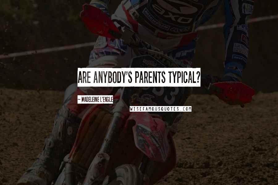 Madeleine L'Engle Quotes: Are anybody's parents typical?