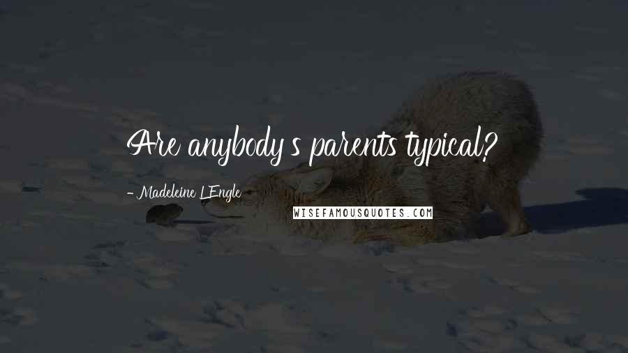 Madeleine L'Engle Quotes: Are anybody's parents typical?