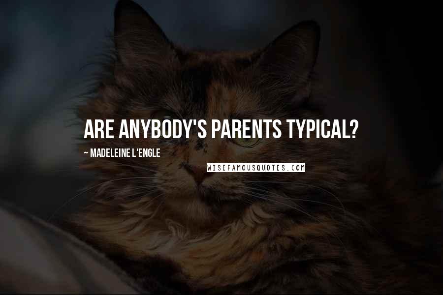Madeleine L'Engle Quotes: Are anybody's parents typical?