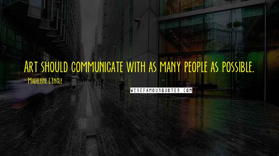 Madeleine L'Engle Quotes: Art should communicate with as many people as possible.