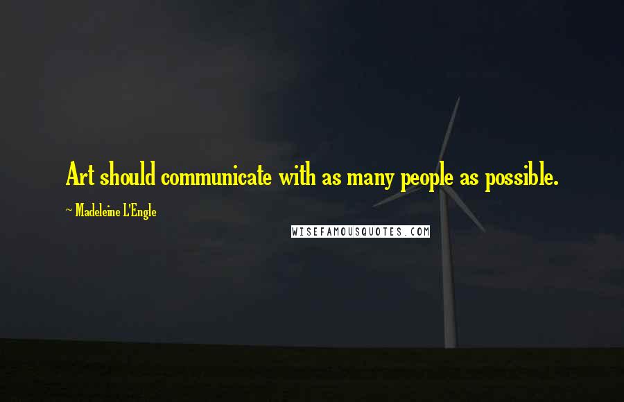 Madeleine L'Engle Quotes: Art should communicate with as many people as possible.