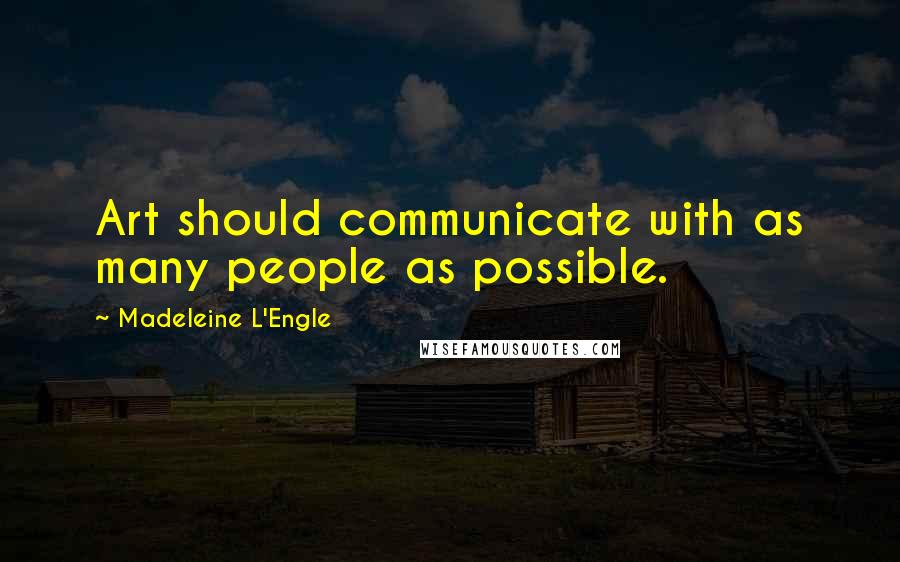 Madeleine L'Engle Quotes: Art should communicate with as many people as possible.