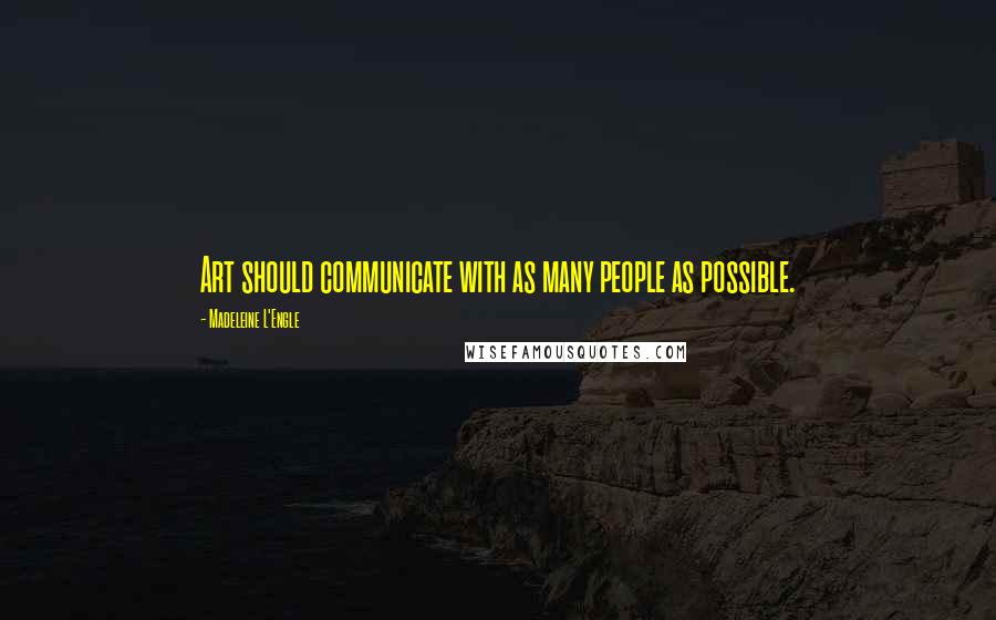 Madeleine L'Engle Quotes: Art should communicate with as many people as possible.