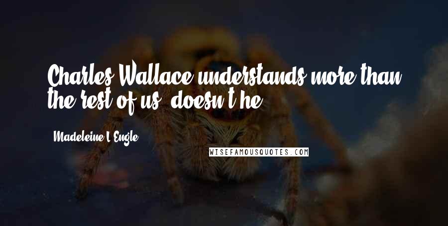 Madeleine L'Engle Quotes: Charles Wallace understands more than the rest of us, doesn't he?