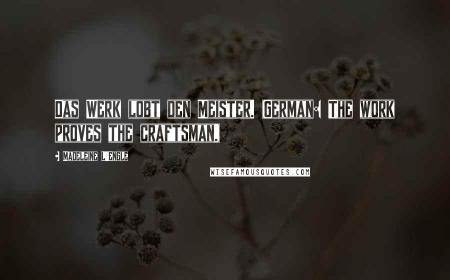 Madeleine L'Engle Quotes: Das Werk lobt den Meister. (German: The work proves the craftsman.)