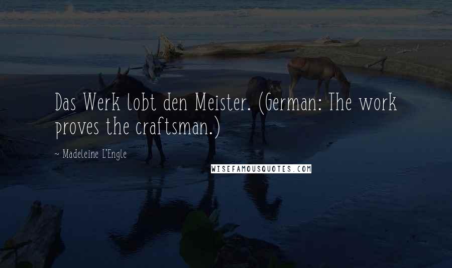 Madeleine L'Engle Quotes: Das Werk lobt den Meister. (German: The work proves the craftsman.)