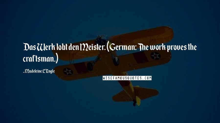 Madeleine L'Engle Quotes: Das Werk lobt den Meister. (German: The work proves the craftsman.)