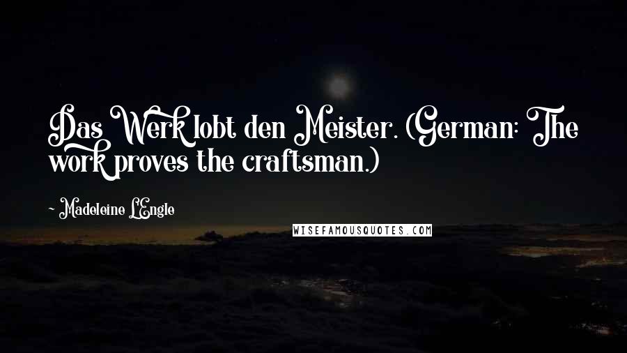 Madeleine L'Engle Quotes: Das Werk lobt den Meister. (German: The work proves the craftsman.)