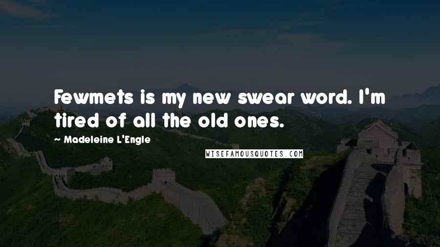 Madeleine L'Engle Quotes: Fewmets is my new swear word. I'm tired of all the old ones.