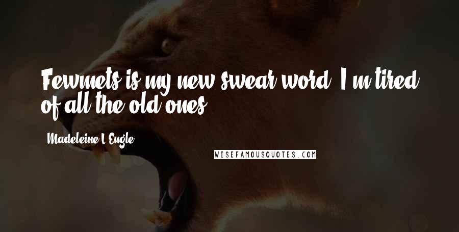 Madeleine L'Engle Quotes: Fewmets is my new swear word. I'm tired of all the old ones.