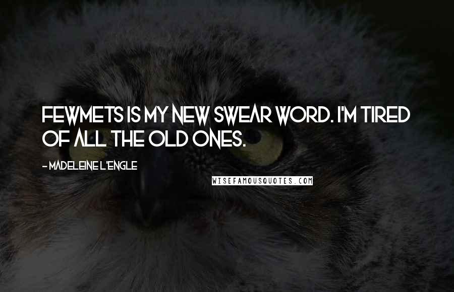 Madeleine L'Engle Quotes: Fewmets is my new swear word. I'm tired of all the old ones.