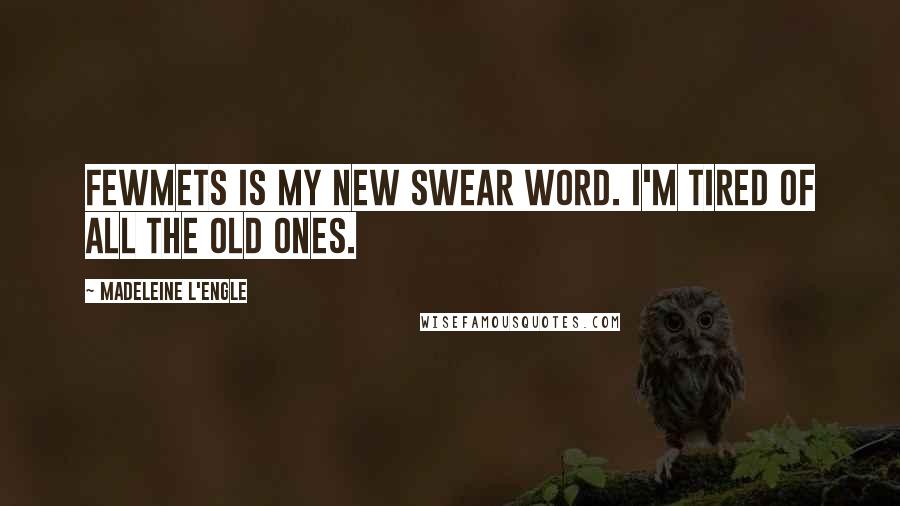 Madeleine L'Engle Quotes: Fewmets is my new swear word. I'm tired of all the old ones.