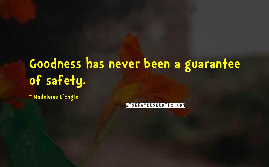 Madeleine L'Engle Quotes: Goodness has never been a guarantee of safety.