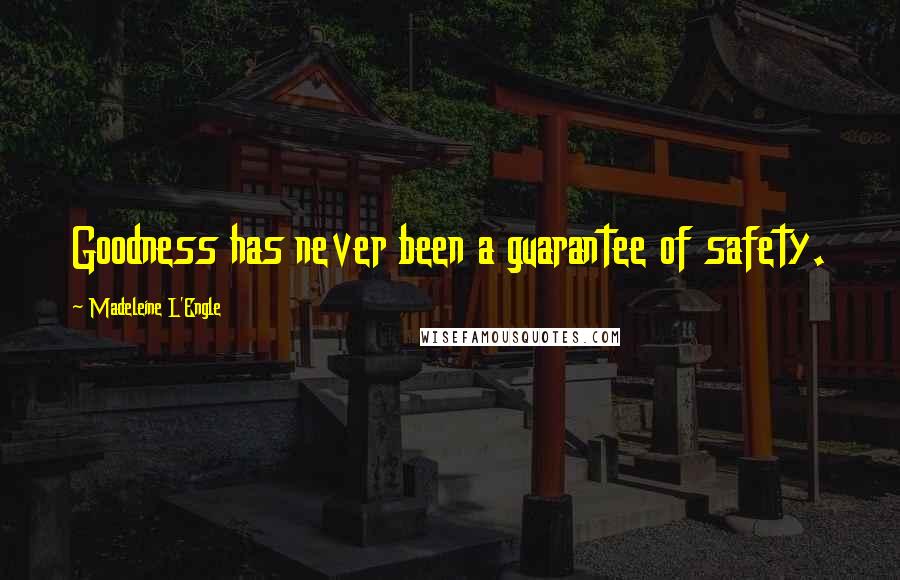 Madeleine L'Engle Quotes: Goodness has never been a guarantee of safety.