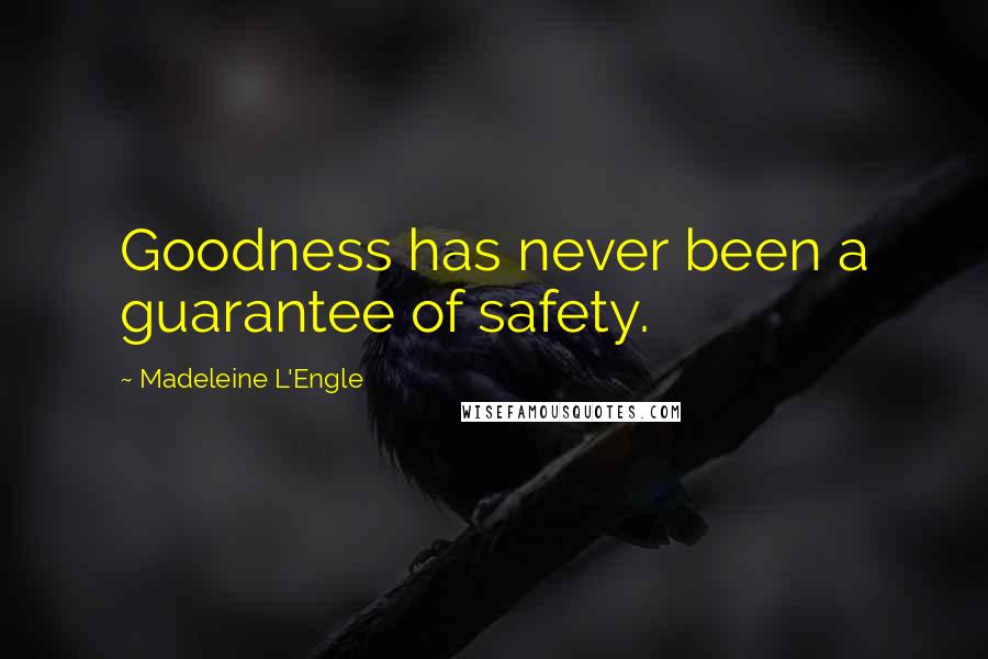 Madeleine L'Engle Quotes: Goodness has never been a guarantee of safety.